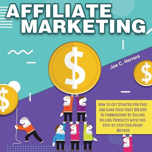 Affiliate Marketing: How to Get Started For Free And Earn Your First $10,000 In Commissions By Selling Killing Products with this Step-by-s (Paperback)