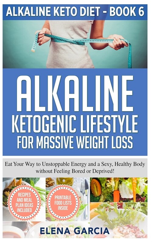 Alkaline Ketogenic Lifestyle for Massive Weight Loss: Eat Your Way to Unstoppable Energy and a Sexy, Healthy Body without Feeling Bored or Deprived! (Hardcover)