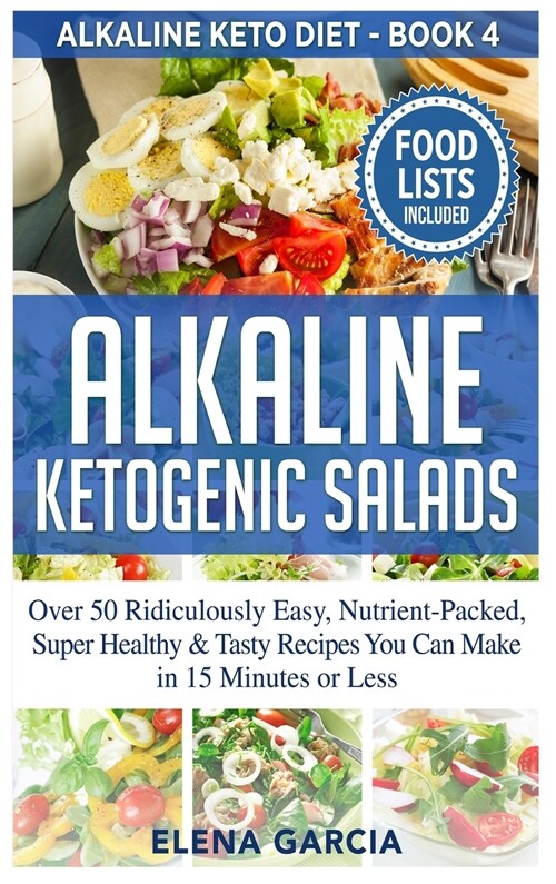 Alkaline Ketogenic Salads: Over 50 Ridiculously Easy, Nutrient-Packed, Super Healthy & Tasty Recipes You Can Make in 15 Minutes or Less (Hardcover)