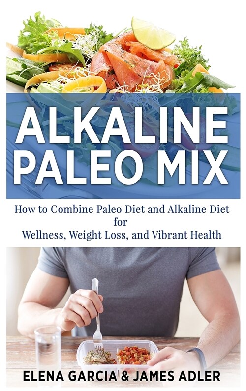 Alkaline Paleo Mix: How to Combine Paleo Diet and Alkaline Diet for Wellness, Weight Loss, and Vibrant Health (Hardcover)