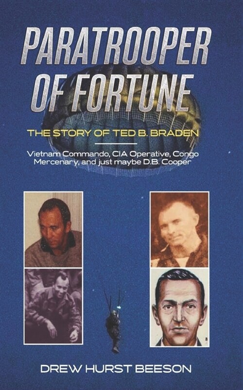 Paratrooper of Fortune: The Story of Ted B. Braden - Vietnam Commando, CIA Operative, Congo Mercenary, and just maybe D.B. Cooper (Paperback)