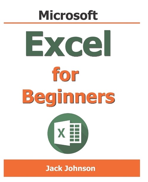Microsoft Excel for Beginners: If your looking to take your Excel skills from beginner level and beyond, then this book is for you. (Paperback)