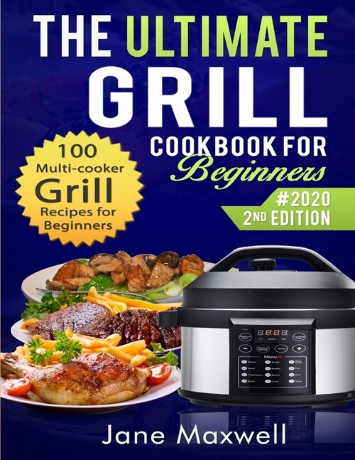 The Ultimate Grill Cookbook for Beginners: 100 Multi-cooker Grill Recipes for Beginners and Advanced Users, Air Fry, Roast, Bake and Dehydrate Tasty M (Paperback)