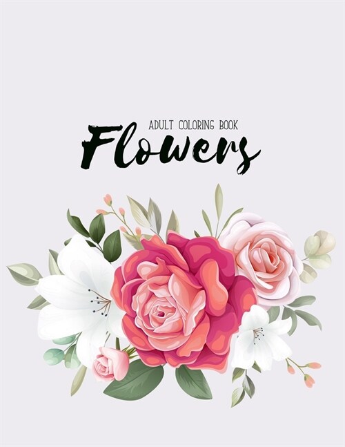 Flowers Coloring Book: An Adult Coloring Book with Flower Collection, Bouquets, Wreaths, Swirls, Floral, Patterns, Decorations, Inspirational (Paperback)