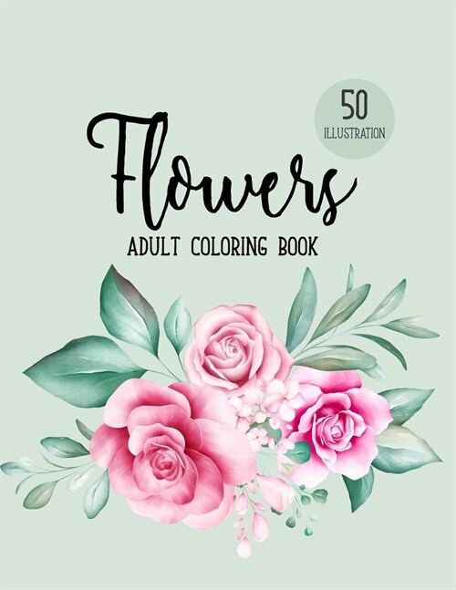 Flowers Coloring Book: An Adult Coloring Book with Flower Collection, Beautiful Realistic Flowers, Bouquets, Floral Designs, Sunflowers, Rose (Paperback)