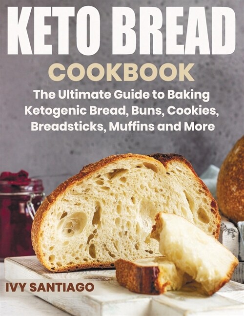 Keto Bread Cookbook: The Ultimate Guide to Baking Ketogenic Bread, Buns, Cookies, Breadsticks, Muffins and More (Paperback)