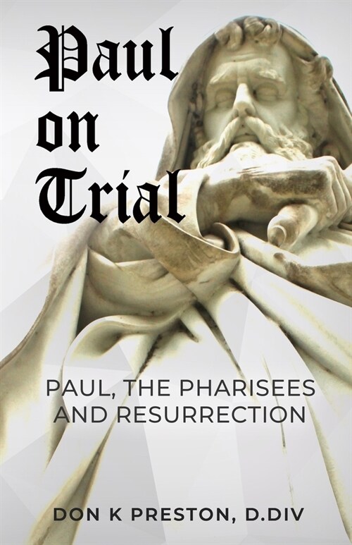 Paul on Trial: Paul, the Pharisees and the Resurrection: Proof that Pauls Doctrine of the Resurrection Was Not, in Fact, the Same as (Paperback)