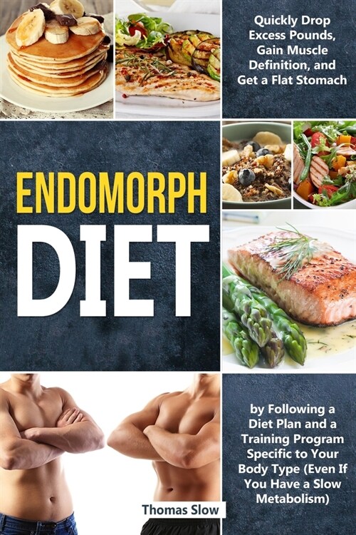 Endomorph Diet: Drop Excess Pounds and Gain Muscle Definition by Following a Diet Plan and a Training Program Specific to Your Body Ty (Paperback)