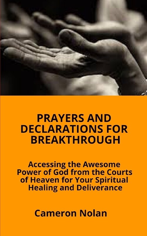 Prayers and Declarations for Breakthrough: Accessing the Awesome Power of God from the Courts of Heaven for Your Spiritual Healing and Deliverance (Paperback)