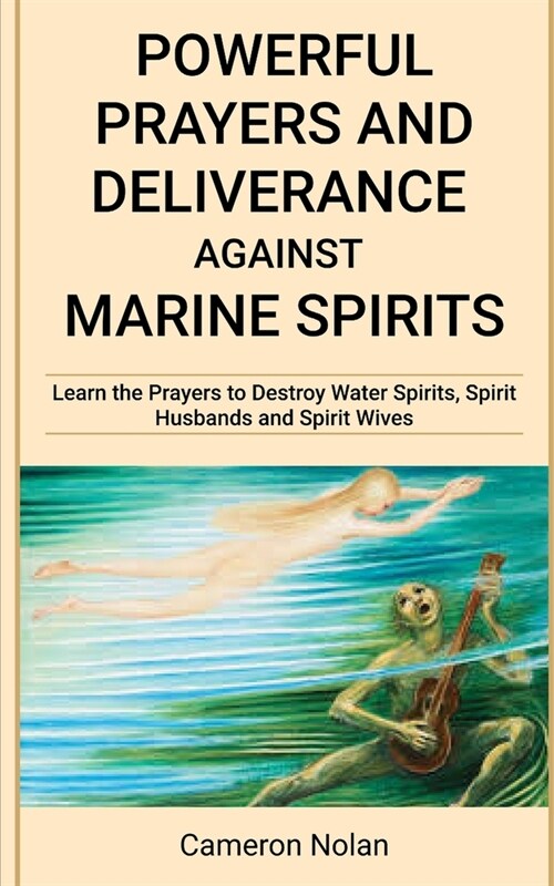 Powerful Prayers and Deliverance Against Marine Spirits: Learn the Prayers to Destroy Water Spirits, Spirit Husbands and Spirit Wives (Paperback)