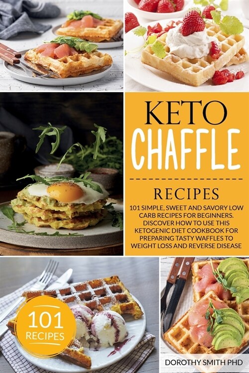 Keto Chaffle Recipes: 101 Simple, Sweet and Savory Low Carb Recipes for Beginners. Discover How to Use this Ketogenic Diet Cookbook for Prep (Paperback)