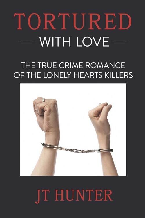 Tortured With Love: The True Crime Romance of the Lonely Hearts Killers (Paperback)