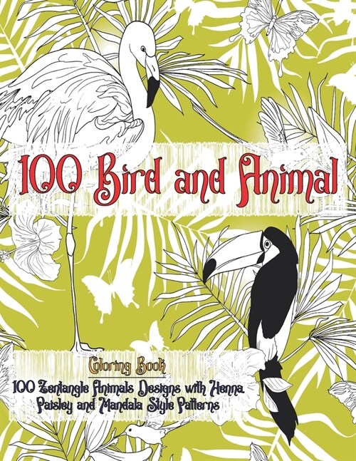 100 Bird and Animal - Coloring Book - 100 Zentangle Animals Designs with Henna, Paisley and Mandala Style Patterns (Paperback)