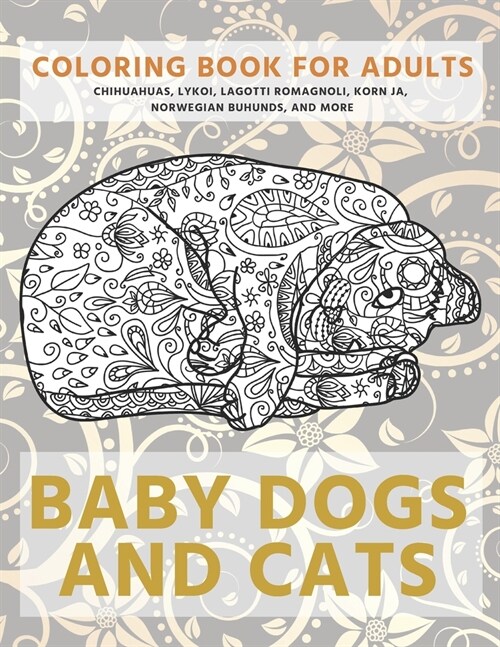 Baby Dogs and Cats - Coloring Book for adults - Chihuahuas, Lykoi, Lagotti Romagnoli, Korn Ja, Norwegian Buhunds, and more (Paperback)