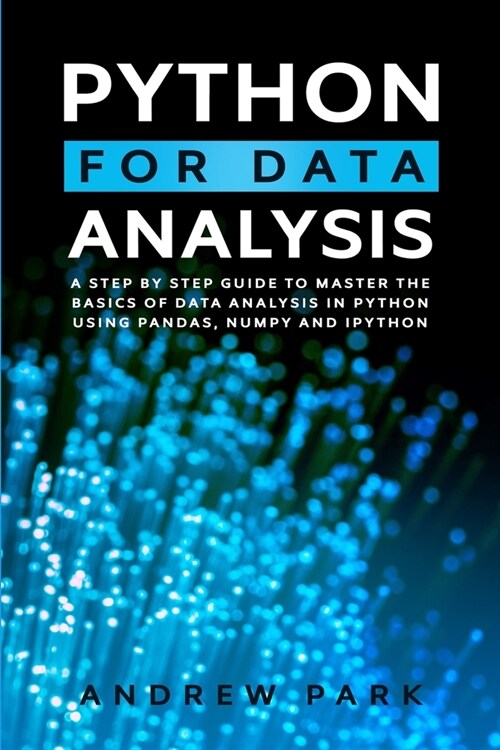 Python for Data Analysis: A Step-By-Step Guide to Master the Basics of Data Science and Analysis in Python Using Pandas, Numpy And Ipython (Paperback)