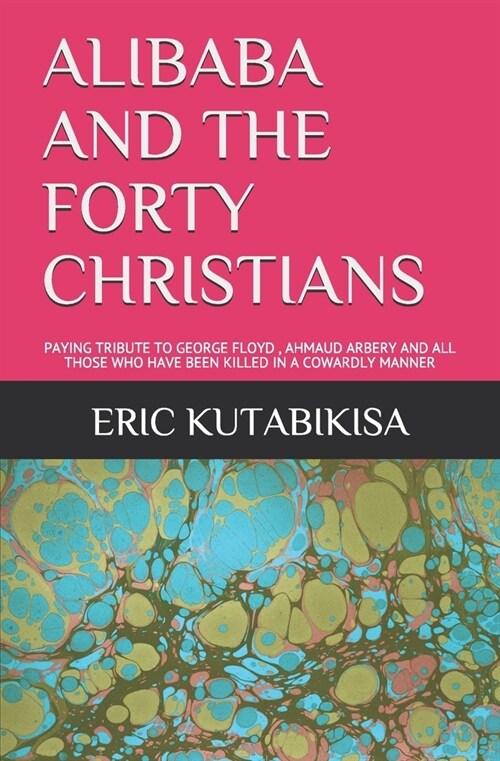 Alibaba and the Forty Christians: Paying Tribute to George Floyd, Ahmaud Arbery and All Those Who Have Been Killed Innoncently and Ina Cowardly Manner (Paperback)