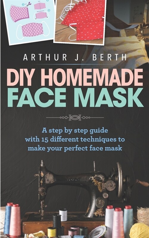 DIY Homemade Face Mask: A step by step guide with 15 different techniques to make your perfect face mask (Paperback)