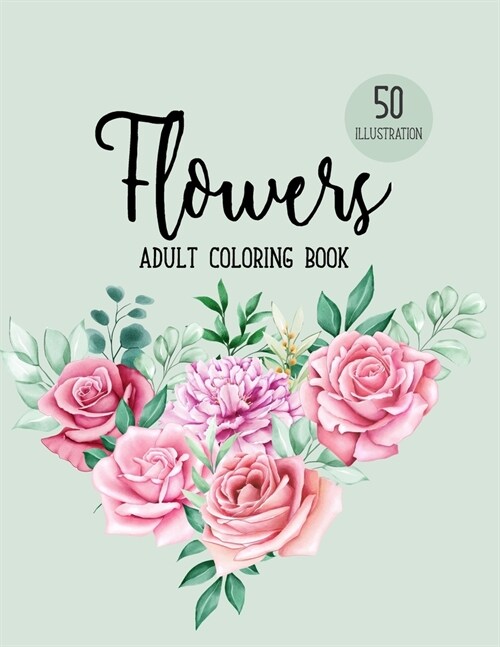 Flowers Coloring Book: An Adult Coloring Book with Beautiful Realistic Flowers, Bouquets, Floral Designs, Sunflowers, Roses, Leaves, Spring, (Paperback)