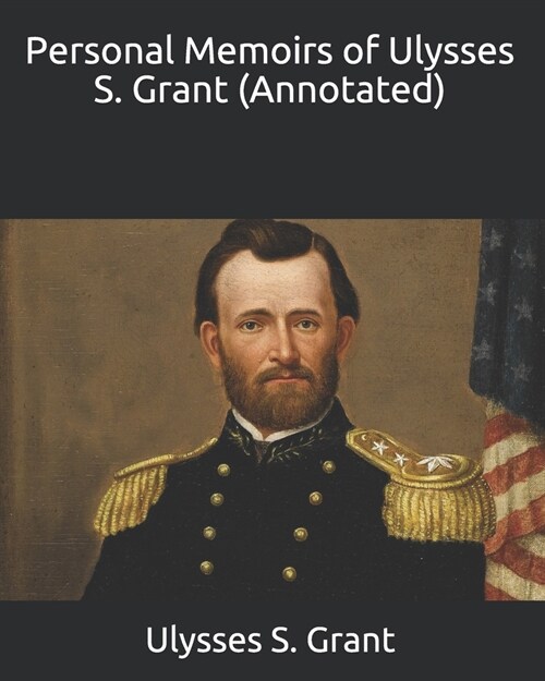 Personal Memoirs of Ulysses S. Grant (Annotated) (Paperback)