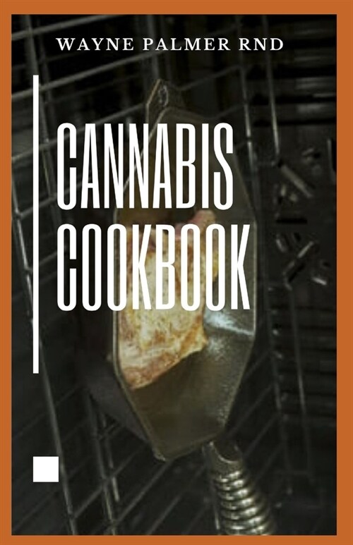 Cannabis Cookbook: The Effective Guide On How You Can Cook And Consume Cannabis And Even For Medical Use (Paperback)