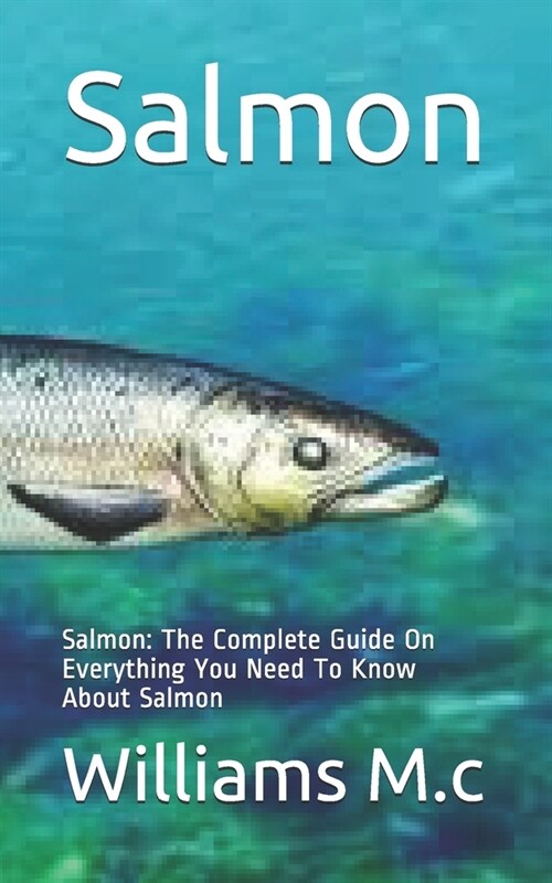Salmon: Salmon: The Complete Guide On Everything You Need To Know About Salmon (Paperback)