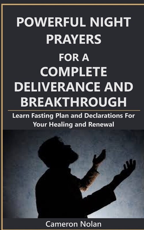 Powerful Night Prayers for a Complete Deliverance and Breakthrough: Learn the Fasting Plan and Declarations for Your Healing and Renewal (Paperback)