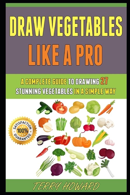 Draw Vegetables Like A Pro: A Complete Guide To Drawing 27 Stunning Vegetables In A Simple Way. (Paperback)