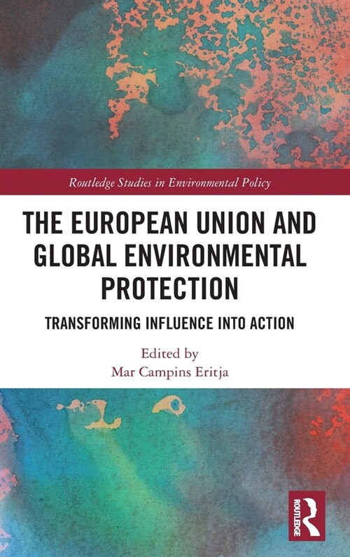 The European Union and Global Environmental Protection : Transforming Influence into Action (Hardcover)