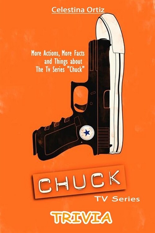 Chuck Tv SeriesTrivia: More Actions, More Facts and Things about The Tv Series Chuck (Paperback)