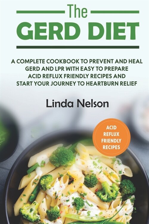 The Gerd Diet: A Complete cookbook to prevent and heal GERD and LPR with easy to prepare acid reflux friendly recipes and tips to sta (Paperback)