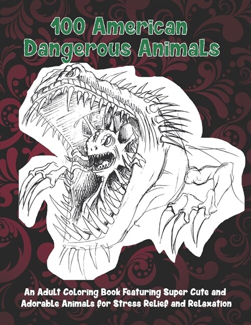 100 American Dangerous Animals - An Adult Coloring Book Featuring Super Cute and Adorable Animals for Stress Relief and Relaxation (Paperback)