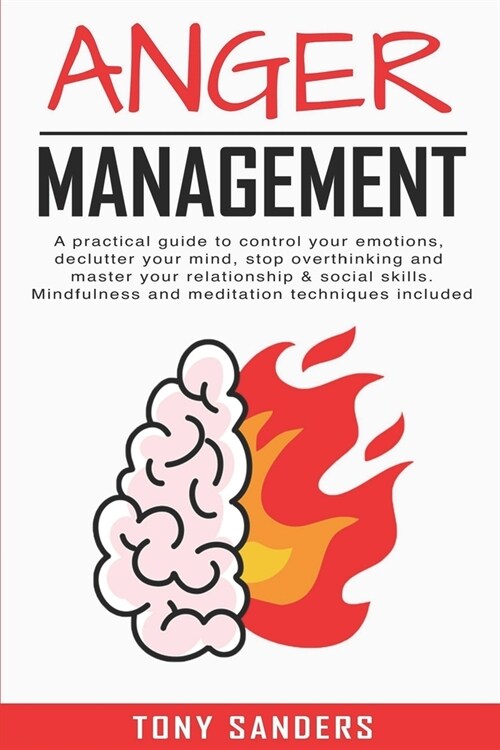 Anger Management: A Practical Guide To Control Your Emotions, Declutter Your Mind, Stop Overthinking And Master Your Relationship & Soci (Paperback)