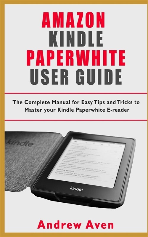 Amazon Kindle Paperwhite User Guide: The Complete Manual For Easy Tips and Tricks to Master Your Kindle Paperwhite E-Reader (Paperback)