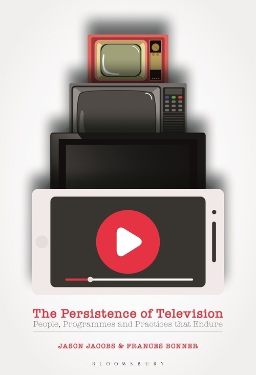 The Persistence of Television : People, Programmes and Practices that Endure (Hardcover)