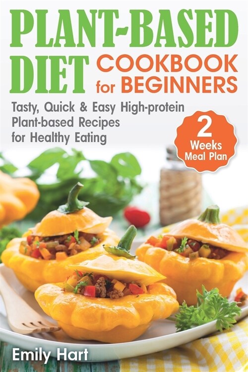Plant-Based Diet - Cookbook for Beginners: Tasty, Quick & Easy High-protein Plant-based Recipes for Healthy Eating. 2-Weeks Meal Plan. (Paperback)