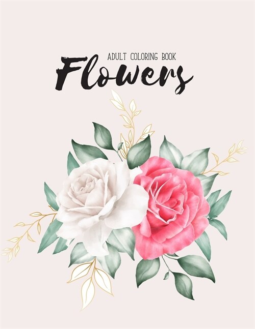 Flowers Coloring Book: An Adult Coloring Book with Bouquets, Wreaths, Swirls, Floral, Patterns, Decorations, Inspirational Designs and Floral (Paperback)