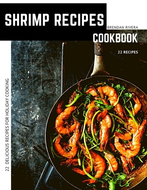 Shrimp Recipes: 22 Delicious Recipes For Holiday Cooking (Paperback)
