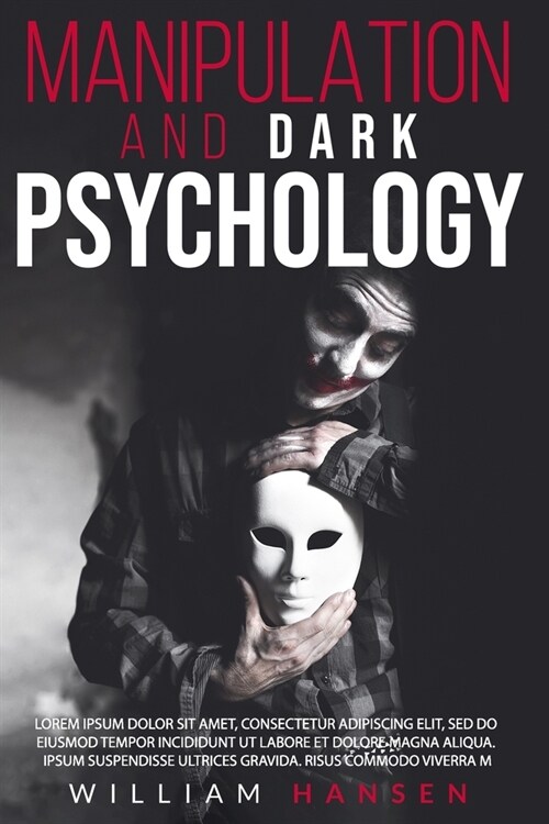 manipulation and dark psychology: The Complete Guide to Master the Art of Persuasion. Learn Some Useful Tips on How to Manipulate and Control the Mind (Paperback)