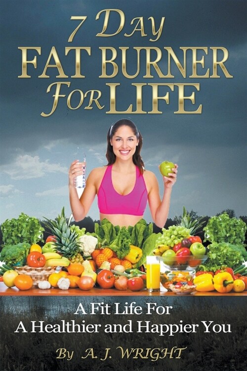 7 Day Fat Burner For Life - A Fit Life For A Healthier and Happier You (Paperback)