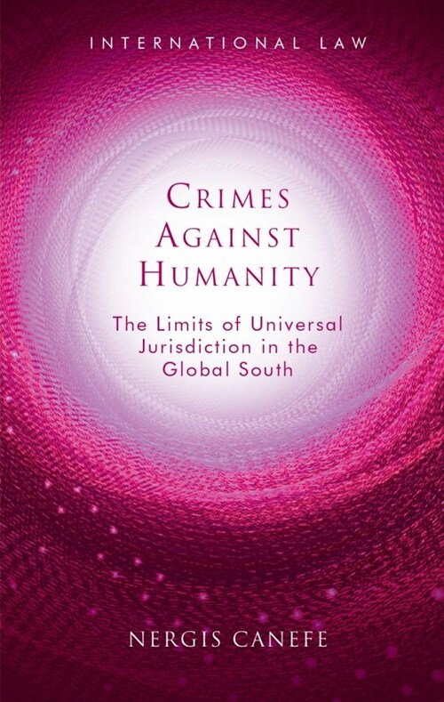 Crimes Against Humanity : The Limits of Universal Jurisdiction in the Global South (Hardcover)