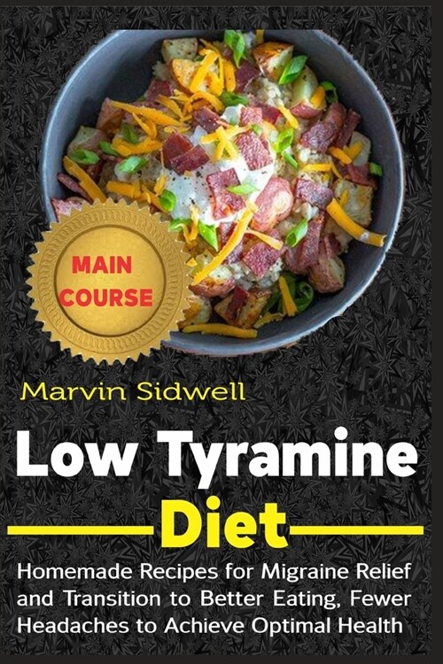 Low Tyramine Diet: Homemade Recipes for Migraine Relief and Transition to Better Eating, Fewer Headaches to Achieve Optimal Health (Paperback)
