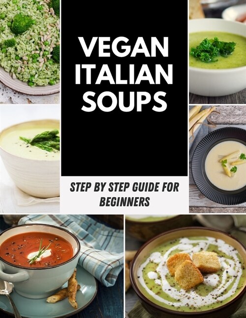 Vegan Italian Soups: The Ultimate Weight Loss Diet Guide, Easy & Quick Soups Recipes in 30 Minutes or Less For Boost Immunity, and Restore (Paperback)