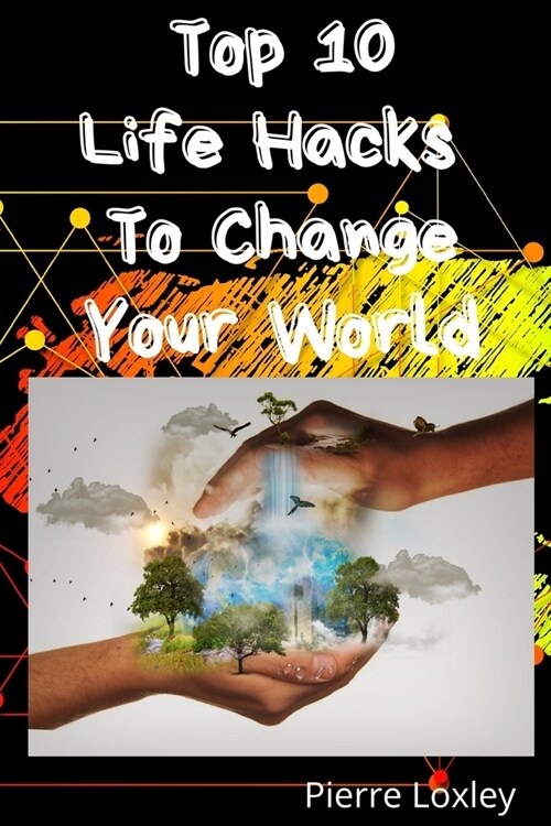 Top 10 Life Hacks To Change Your World (Paperback)
