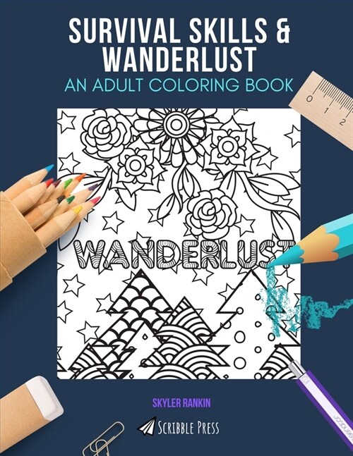 Survival Skills & Wanderlust: AN ADULT COLORING BOOK: An Awesome Coloring Book For Adults (Paperback)