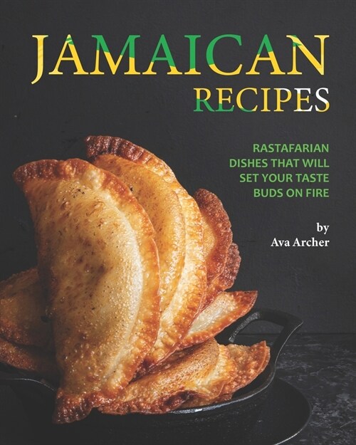 Jamaican Recipes: Rastafarian Dishes That Will Set Your Taste Buds on Fire (Paperback)