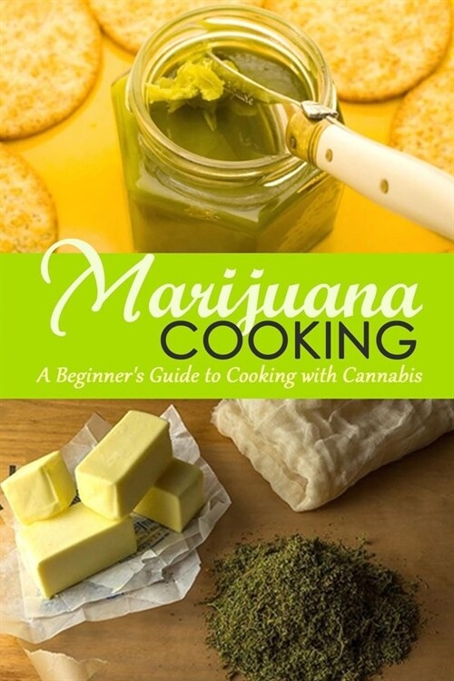 Marijuana Cooking: A Beginners Guide to Cooking with Cannabis (Paperback)