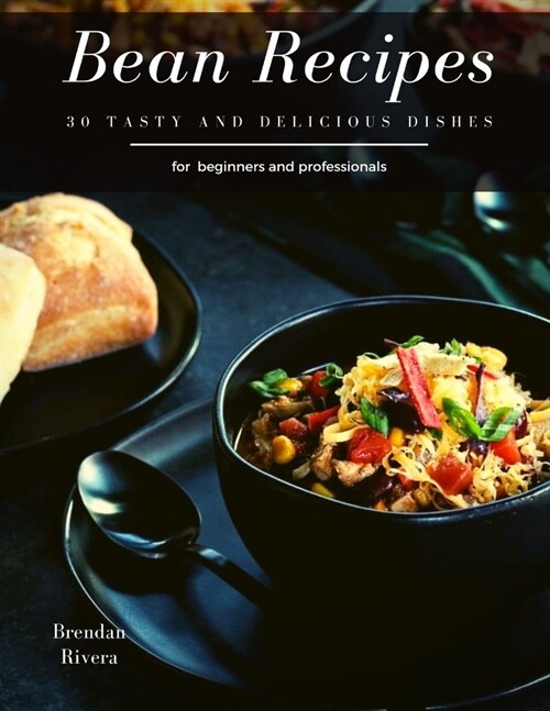 Bean Recipes: 30 tasty and delicious dishes (Paperback)