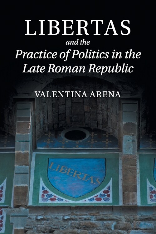 Libertas and the Practice of Politics in the Late Roman Republic (Paperback)