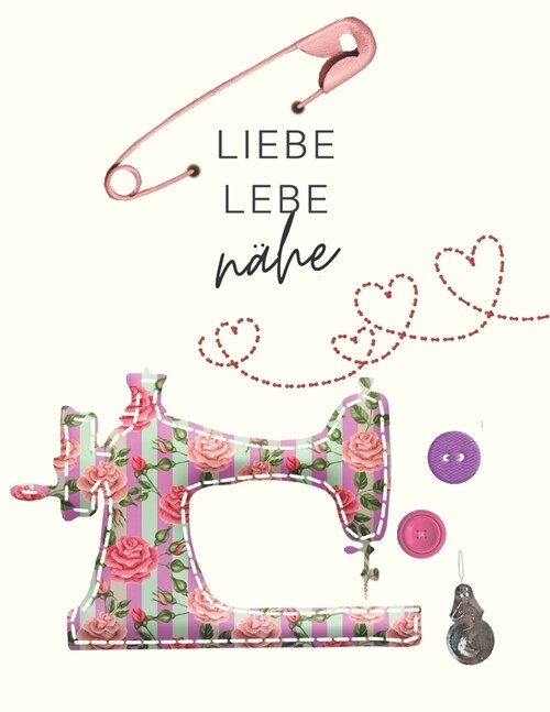 Liebe, lebe, n?e: Der ultimative Schneider-Planer mit Seiten f? N?projekte, Projektplanung, Masse, Schnittmuster- und Stoffsammlungen, (Paperback)