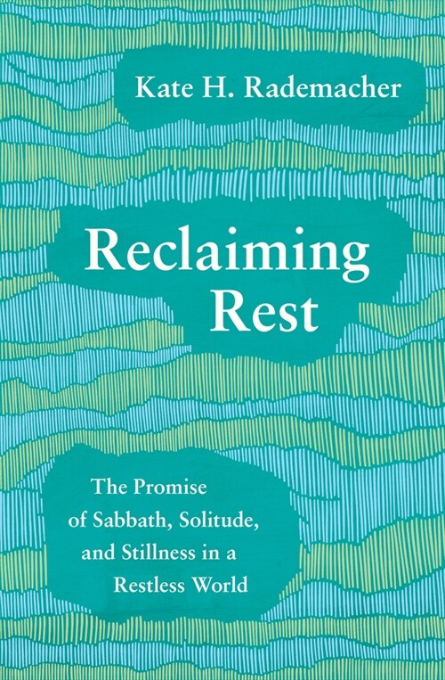 Reclaiming Rest: The Promise of Sabbath, Solitude, and Stillness in a Restless World (Paperback)